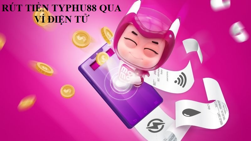 Rút tiền từ Typhu88 về ví điện tử rất tiện lợi